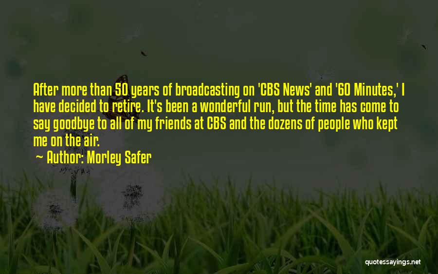 Morley Safer Quotes: After More Than 50 Years Of Broadcasting On 'cbs News' And '60 Minutes,' I Have Decided To Retire. It's Been