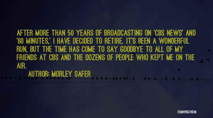 Morley Safer Quotes: After More Than 50 Years Of Broadcasting On 'cbs News' And '60 Minutes,' I Have Decided To Retire. It's Been