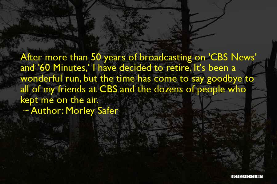 Morley Safer Quotes: After More Than 50 Years Of Broadcasting On 'cbs News' And '60 Minutes,' I Have Decided To Retire. It's Been