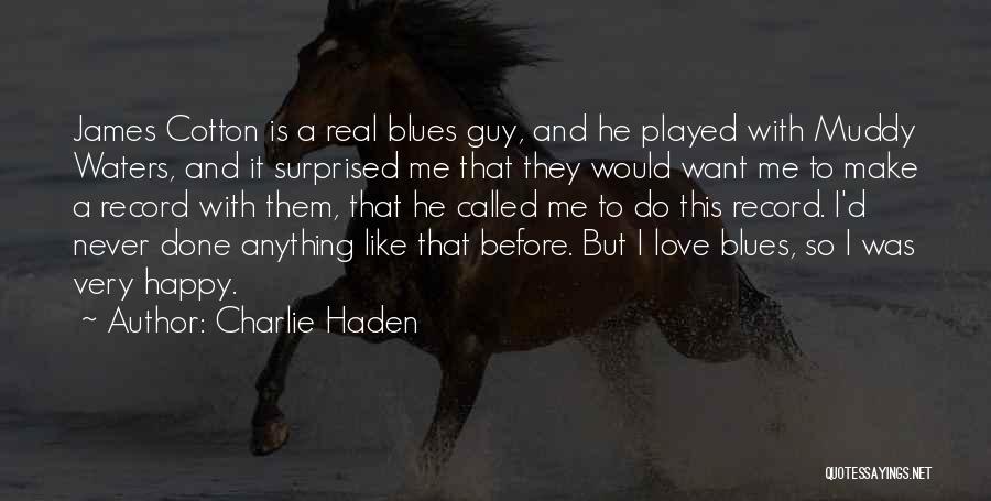 Charlie Haden Quotes: James Cotton Is A Real Blues Guy, And He Played With Muddy Waters, And It Surprised Me That They Would