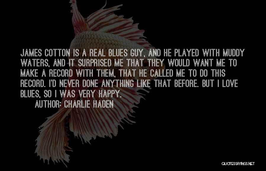 Charlie Haden Quotes: James Cotton Is A Real Blues Guy, And He Played With Muddy Waters, And It Surprised Me That They Would