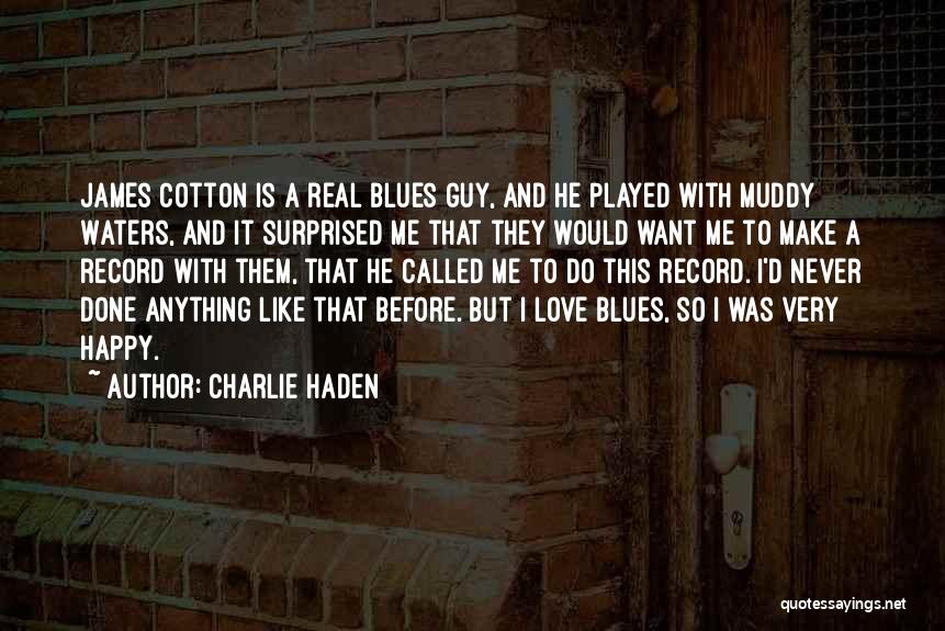 Charlie Haden Quotes: James Cotton Is A Real Blues Guy, And He Played With Muddy Waters, And It Surprised Me That They Would