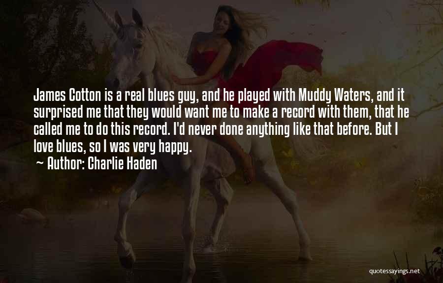 Charlie Haden Quotes: James Cotton Is A Real Blues Guy, And He Played With Muddy Waters, And It Surprised Me That They Would