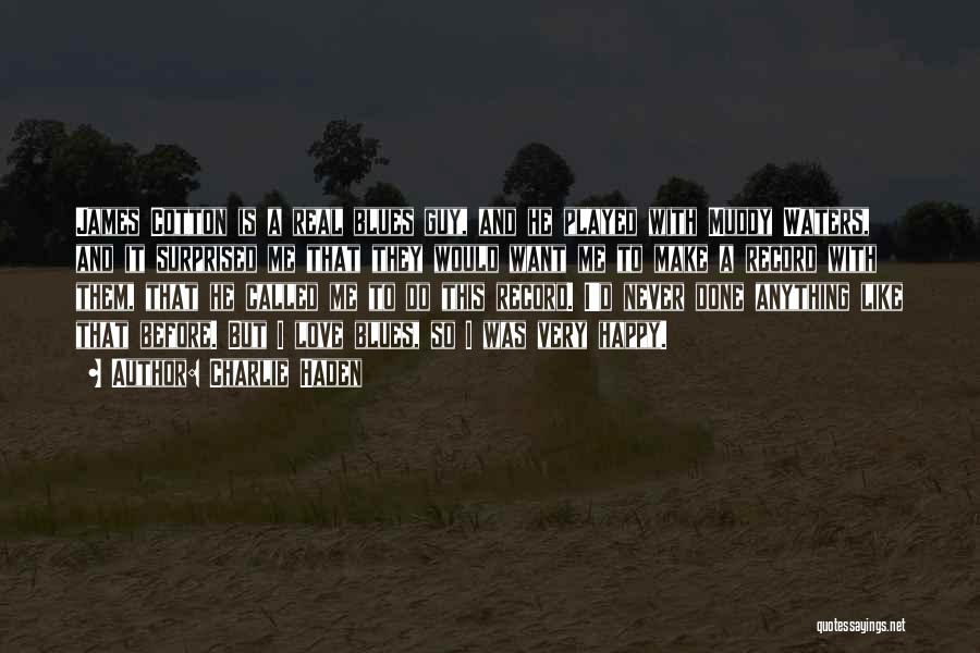 Charlie Haden Quotes: James Cotton Is A Real Blues Guy, And He Played With Muddy Waters, And It Surprised Me That They Would