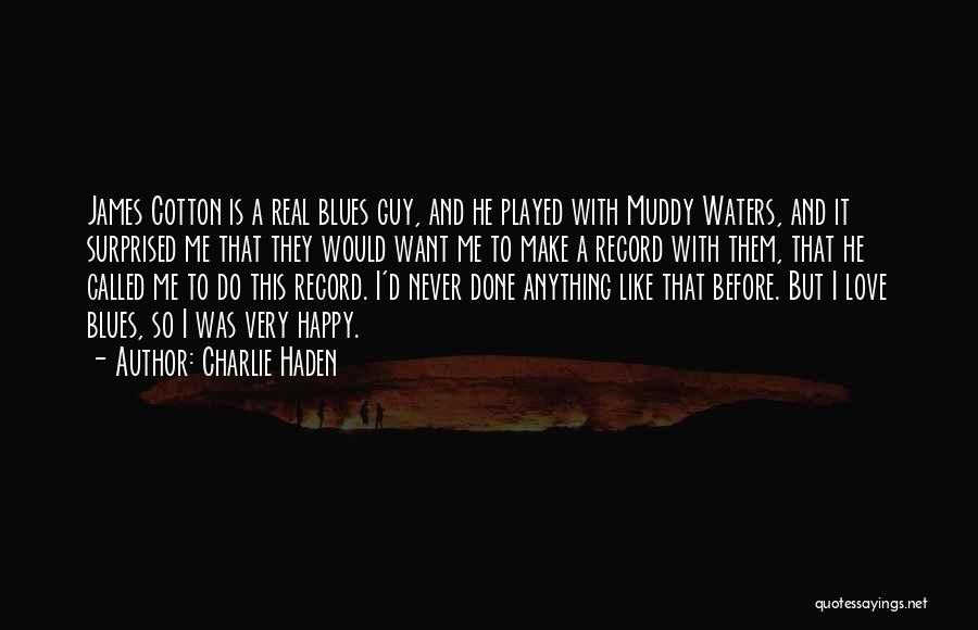 Charlie Haden Quotes: James Cotton Is A Real Blues Guy, And He Played With Muddy Waters, And It Surprised Me That They Would