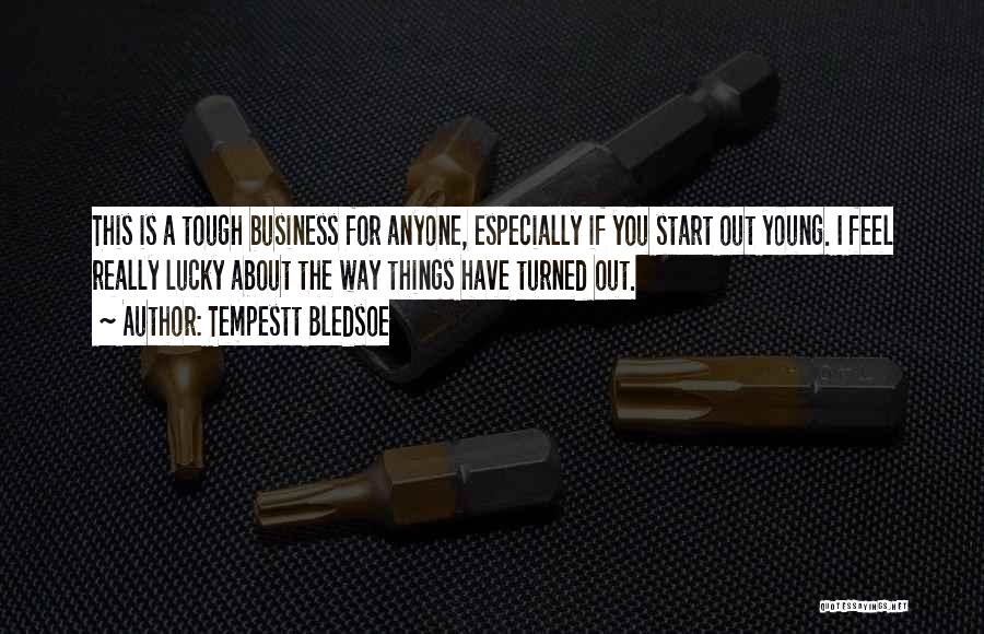 Tempestt Bledsoe Quotes: This Is A Tough Business For Anyone, Especially If You Start Out Young. I Feel Really Lucky About The Way
