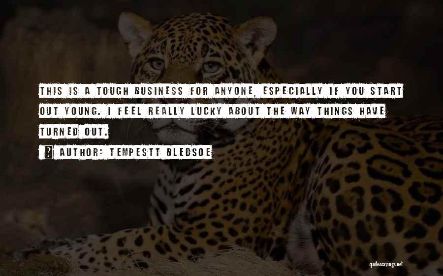 Tempestt Bledsoe Quotes: This Is A Tough Business For Anyone, Especially If You Start Out Young. I Feel Really Lucky About The Way