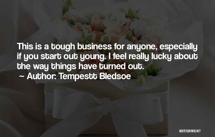 Tempestt Bledsoe Quotes: This Is A Tough Business For Anyone, Especially If You Start Out Young. I Feel Really Lucky About The Way