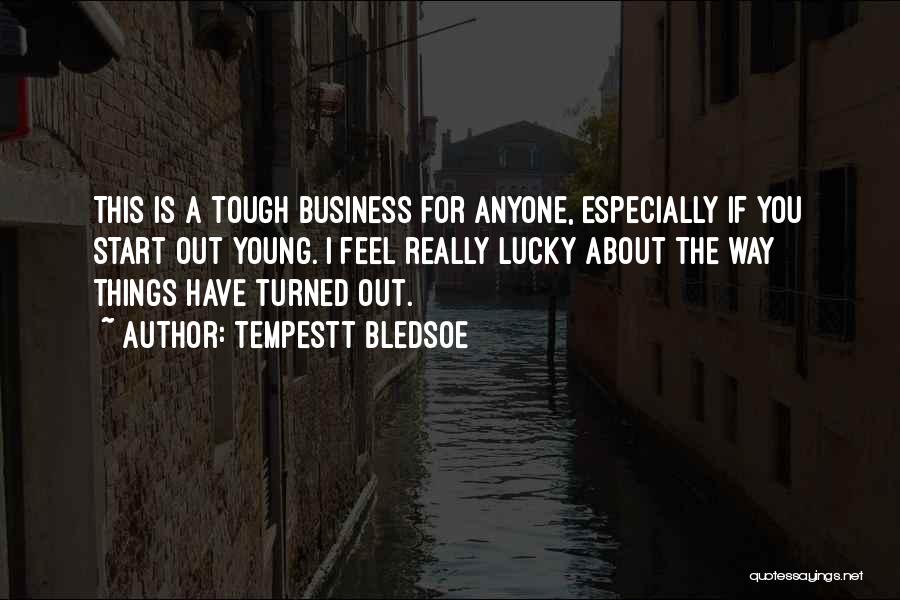 Tempestt Bledsoe Quotes: This Is A Tough Business For Anyone, Especially If You Start Out Young. I Feel Really Lucky About The Way