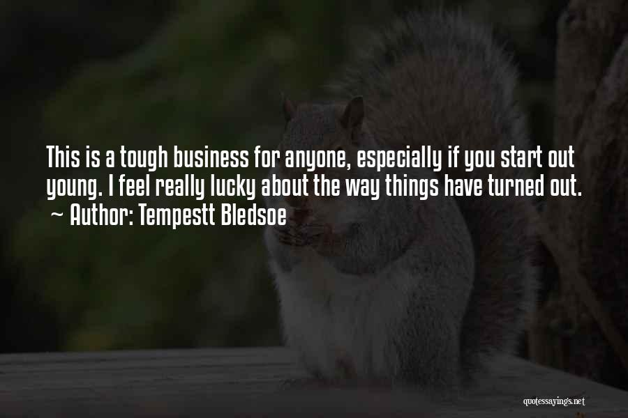 Tempestt Bledsoe Quotes: This Is A Tough Business For Anyone, Especially If You Start Out Young. I Feel Really Lucky About The Way