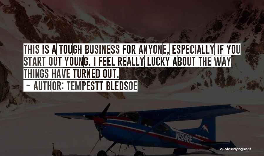Tempestt Bledsoe Quotes: This Is A Tough Business For Anyone, Especially If You Start Out Young. I Feel Really Lucky About The Way