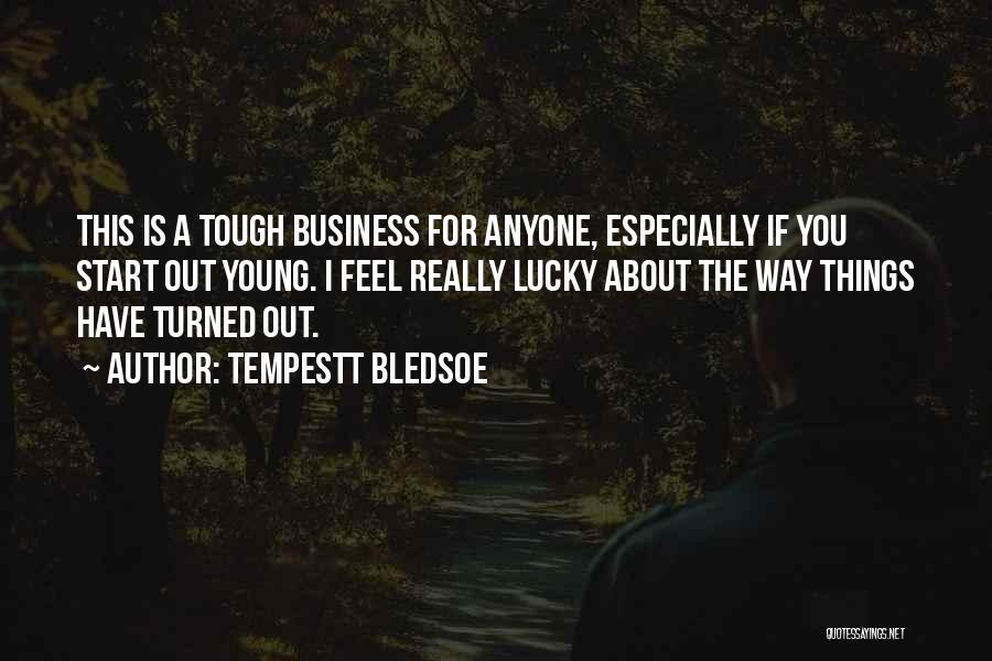 Tempestt Bledsoe Quotes: This Is A Tough Business For Anyone, Especially If You Start Out Young. I Feel Really Lucky About The Way