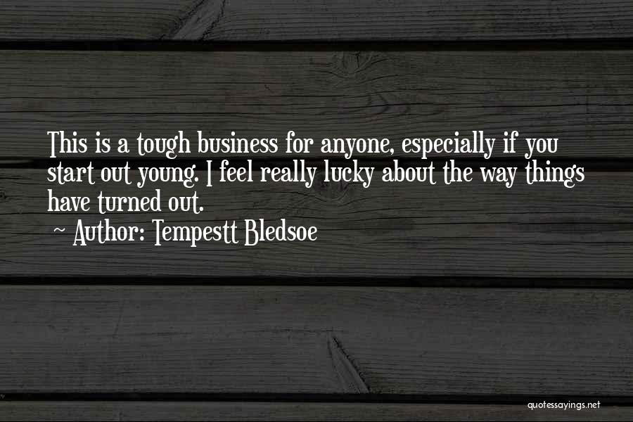 Tempestt Bledsoe Quotes: This Is A Tough Business For Anyone, Especially If You Start Out Young. I Feel Really Lucky About The Way