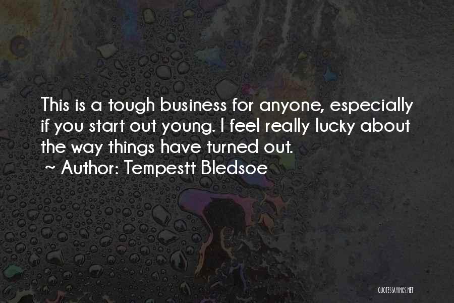 Tempestt Bledsoe Quotes: This Is A Tough Business For Anyone, Especially If You Start Out Young. I Feel Really Lucky About The Way