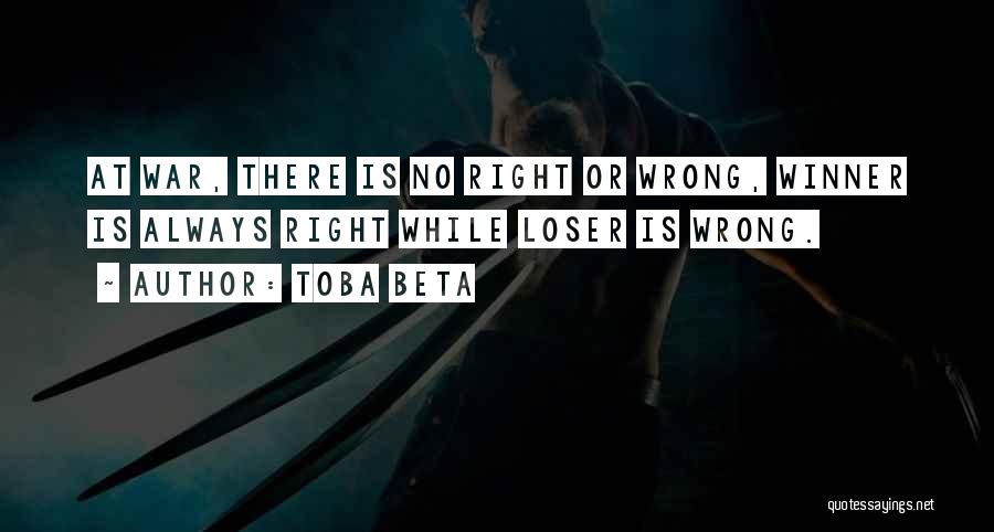 Toba Beta Quotes: At War, There Is No Right Or Wrong, Winner Is Always Right While Loser Is Wrong.