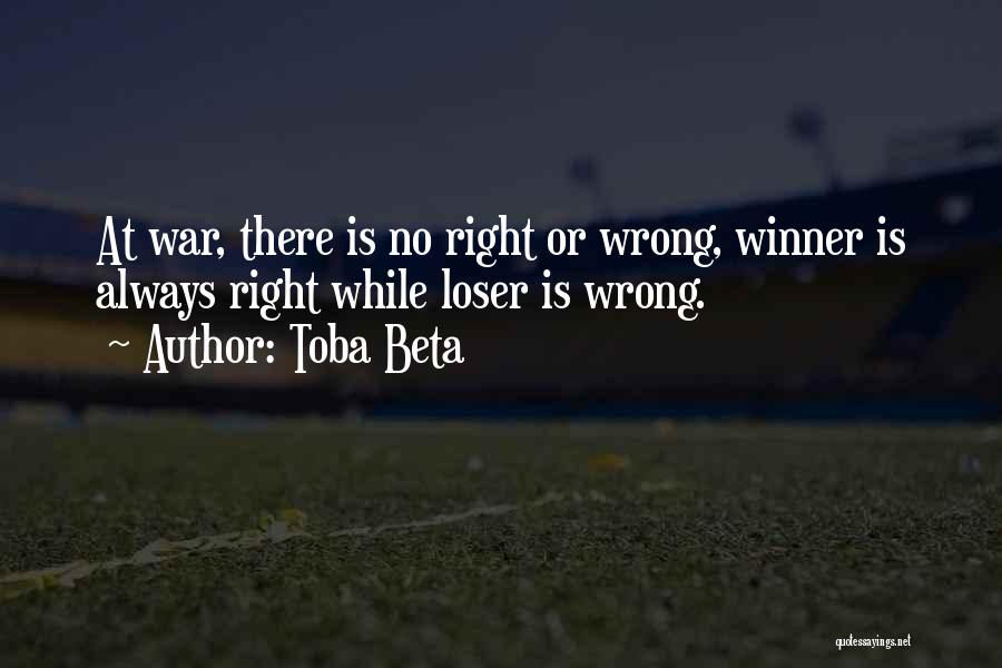 Toba Beta Quotes: At War, There Is No Right Or Wrong, Winner Is Always Right While Loser Is Wrong.