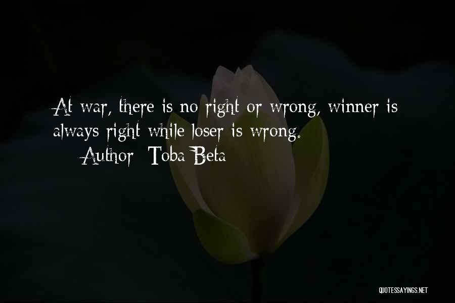 Toba Beta Quotes: At War, There Is No Right Or Wrong, Winner Is Always Right While Loser Is Wrong.