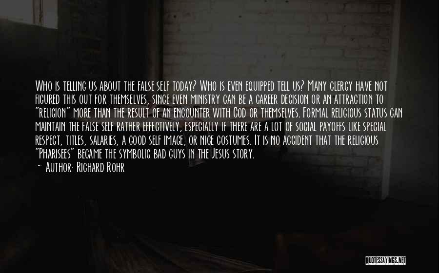 Richard Rohr Quotes: Who Is Telling Us About The False Self Today? Who Is Even Equipped Tell Us? Many Clergy Have Not Figured