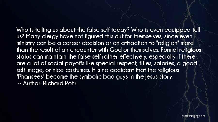 Richard Rohr Quotes: Who Is Telling Us About The False Self Today? Who Is Even Equipped Tell Us? Many Clergy Have Not Figured