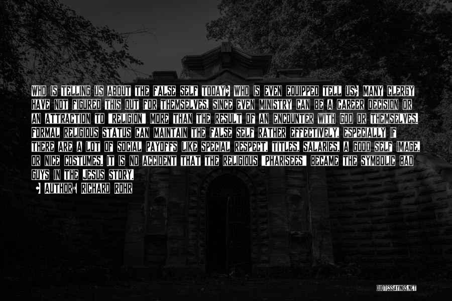 Richard Rohr Quotes: Who Is Telling Us About The False Self Today? Who Is Even Equipped Tell Us? Many Clergy Have Not Figured
