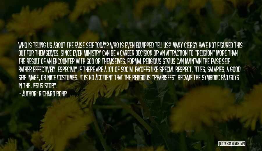 Richard Rohr Quotes: Who Is Telling Us About The False Self Today? Who Is Even Equipped Tell Us? Many Clergy Have Not Figured