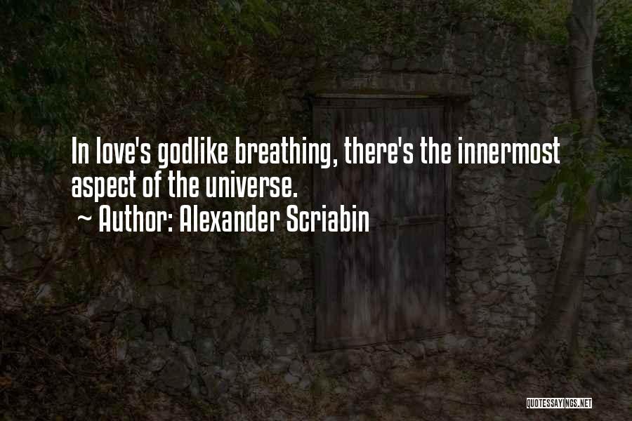 Alexander Scriabin Quotes: In Love's Godlike Breathing, There's The Innermost Aspect Of The Universe.