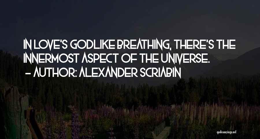 Alexander Scriabin Quotes: In Love's Godlike Breathing, There's The Innermost Aspect Of The Universe.