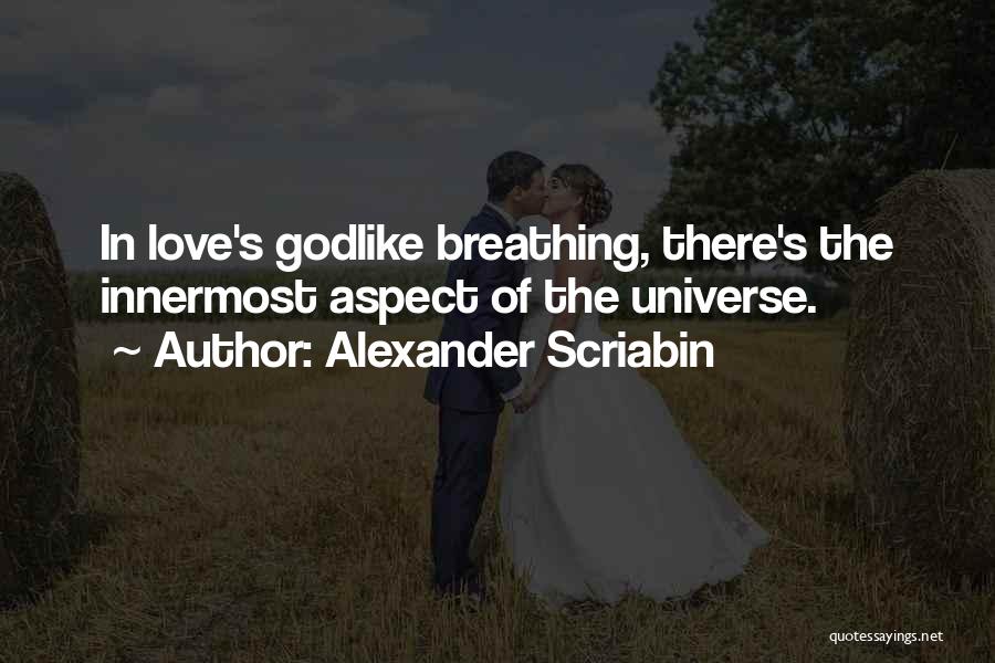 Alexander Scriabin Quotes: In Love's Godlike Breathing, There's The Innermost Aspect Of The Universe.