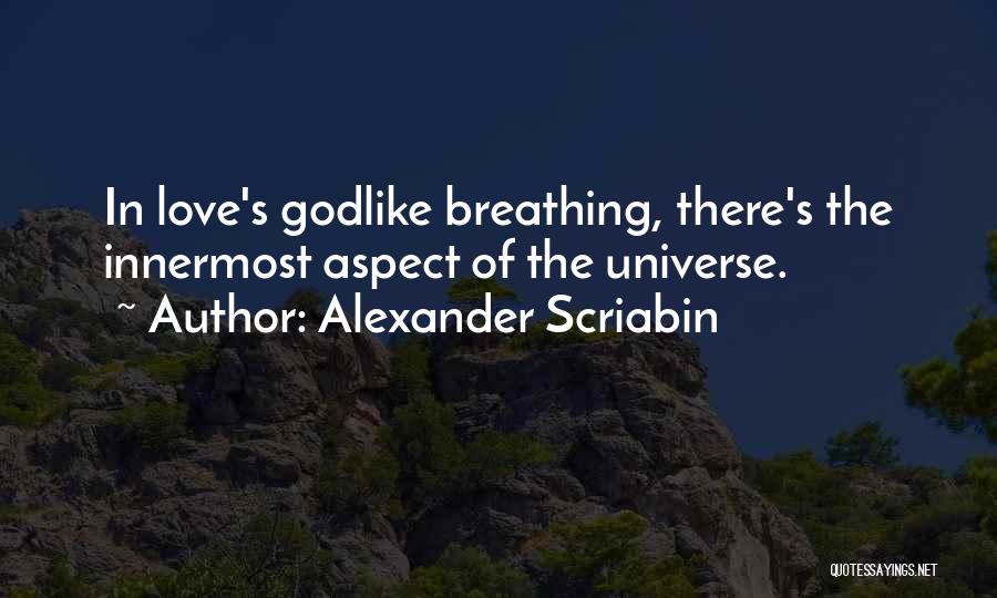 Alexander Scriabin Quotes: In Love's Godlike Breathing, There's The Innermost Aspect Of The Universe.