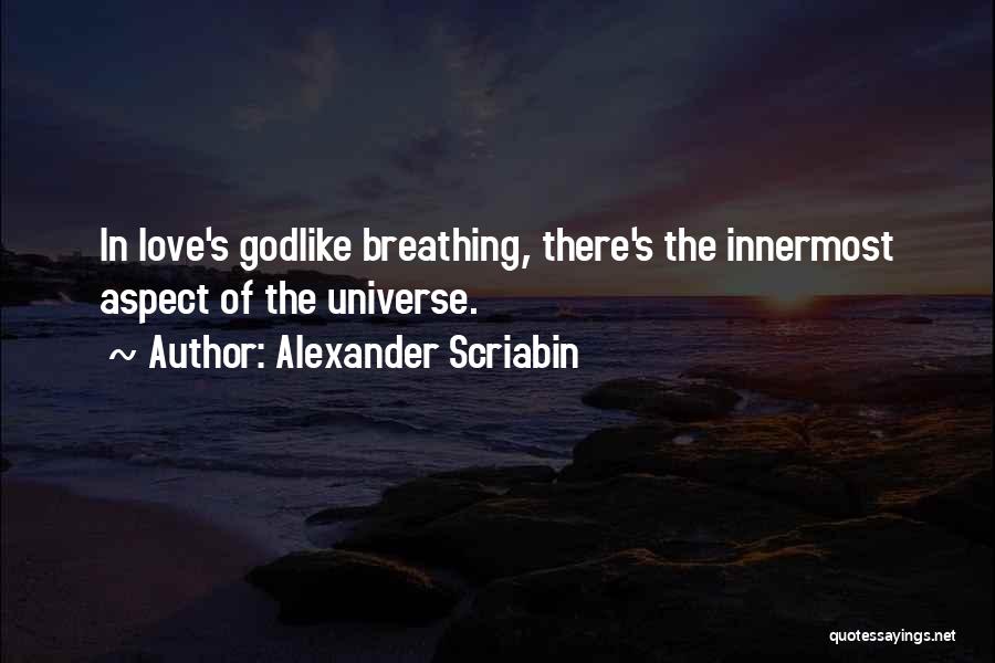 Alexander Scriabin Quotes: In Love's Godlike Breathing, There's The Innermost Aspect Of The Universe.