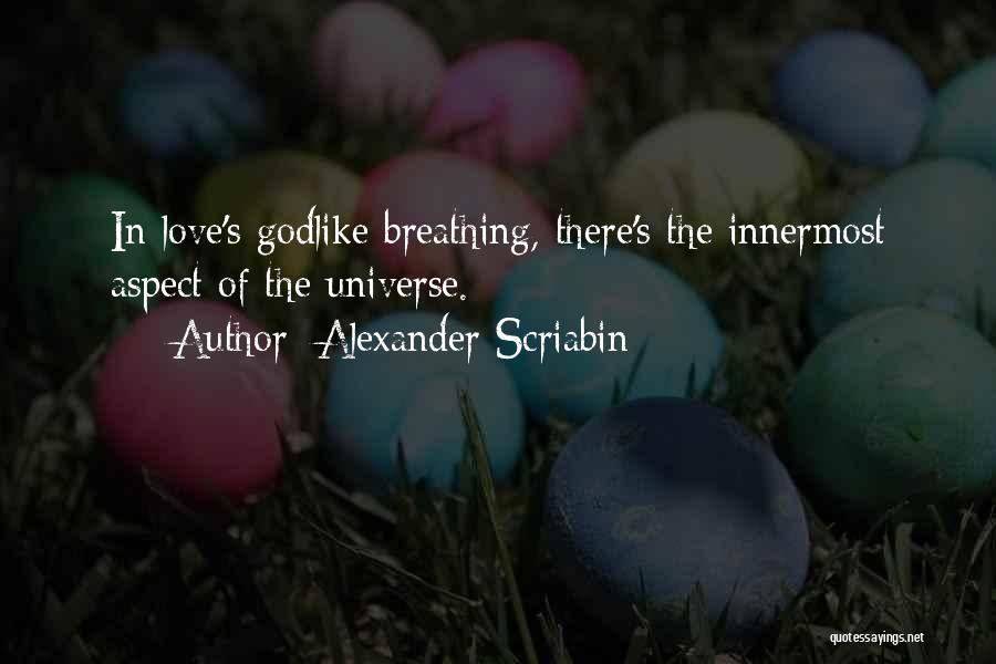 Alexander Scriabin Quotes: In Love's Godlike Breathing, There's The Innermost Aspect Of The Universe.