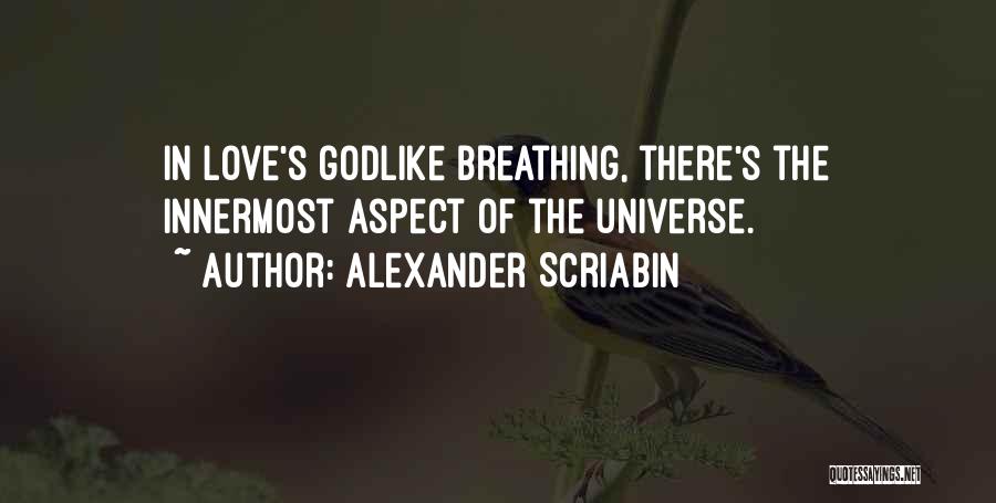Alexander Scriabin Quotes: In Love's Godlike Breathing, There's The Innermost Aspect Of The Universe.