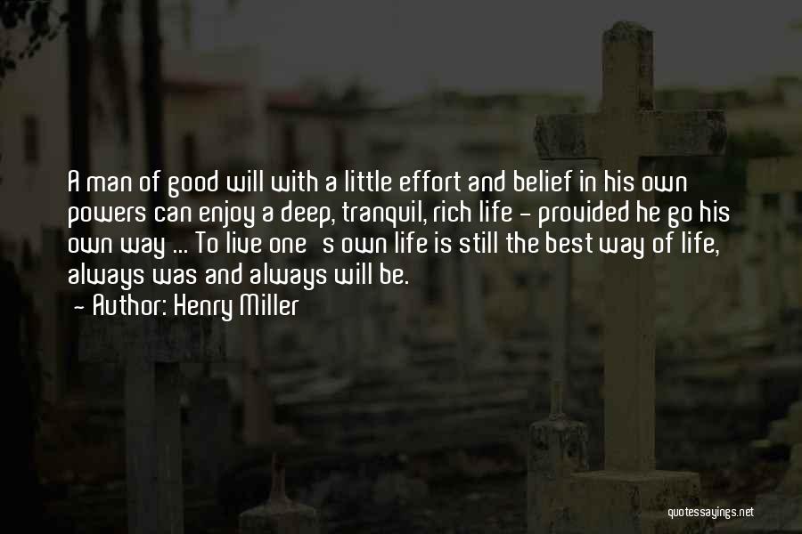 Henry Miller Quotes: A Man Of Good Will With A Little Effort And Belief In His Own Powers Can Enjoy A Deep, Tranquil,