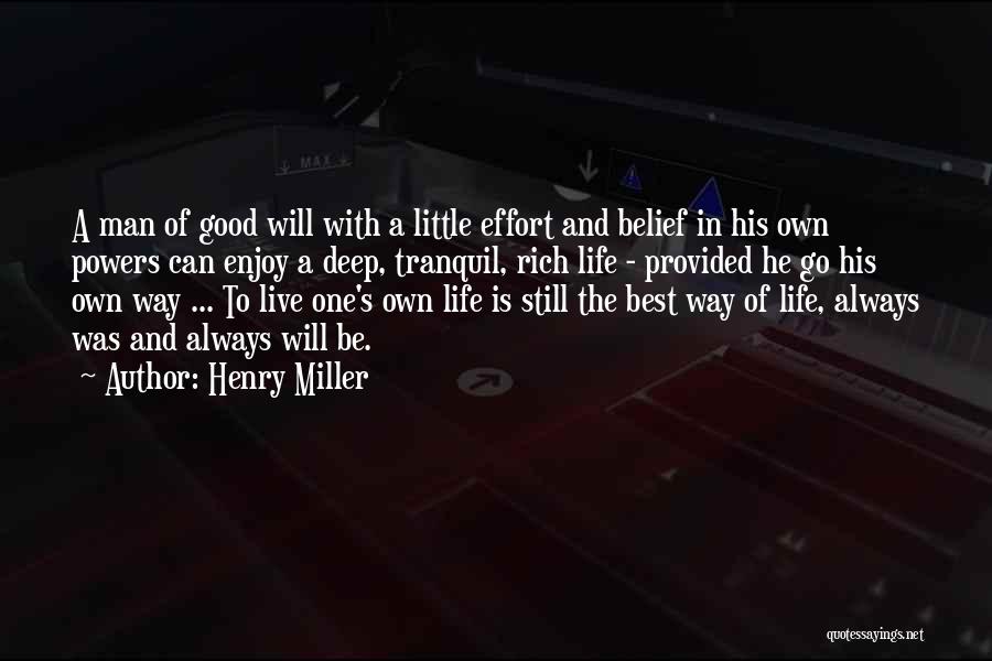 Henry Miller Quotes: A Man Of Good Will With A Little Effort And Belief In His Own Powers Can Enjoy A Deep, Tranquil,