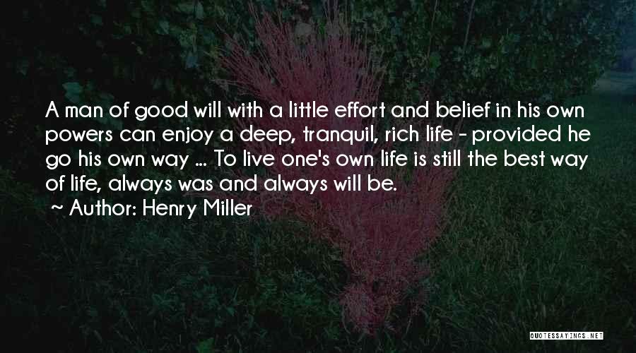 Henry Miller Quotes: A Man Of Good Will With A Little Effort And Belief In His Own Powers Can Enjoy A Deep, Tranquil,