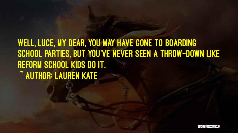 Lauren Kate Quotes: Well, Luce, My Dear, You May Have Gone To Boarding School Parties, But You've Never Seen A Throw-down Like Reform