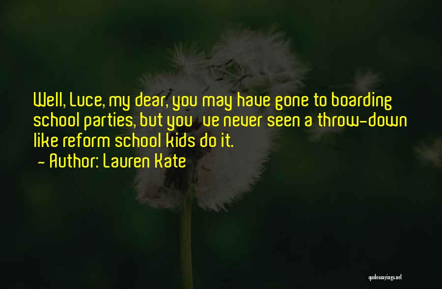 Lauren Kate Quotes: Well, Luce, My Dear, You May Have Gone To Boarding School Parties, But You've Never Seen A Throw-down Like Reform