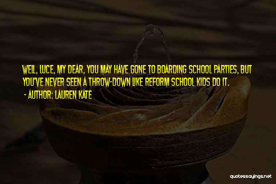 Lauren Kate Quotes: Well, Luce, My Dear, You May Have Gone To Boarding School Parties, But You've Never Seen A Throw-down Like Reform