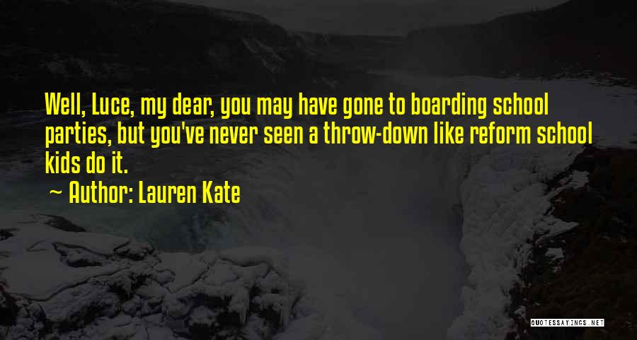 Lauren Kate Quotes: Well, Luce, My Dear, You May Have Gone To Boarding School Parties, But You've Never Seen A Throw-down Like Reform