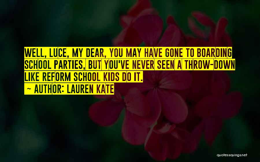 Lauren Kate Quotes: Well, Luce, My Dear, You May Have Gone To Boarding School Parties, But You've Never Seen A Throw-down Like Reform