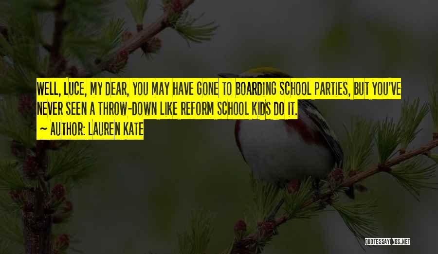 Lauren Kate Quotes: Well, Luce, My Dear, You May Have Gone To Boarding School Parties, But You've Never Seen A Throw-down Like Reform