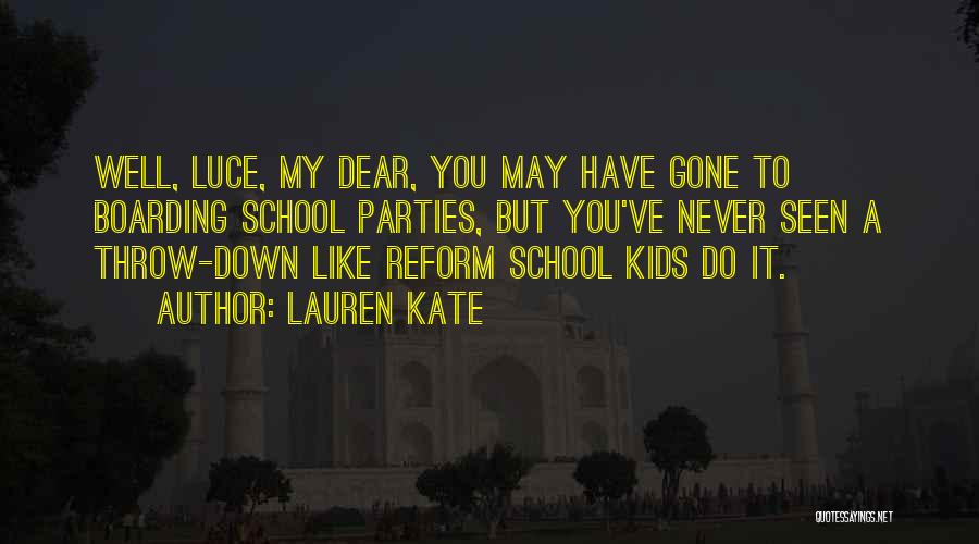 Lauren Kate Quotes: Well, Luce, My Dear, You May Have Gone To Boarding School Parties, But You've Never Seen A Throw-down Like Reform