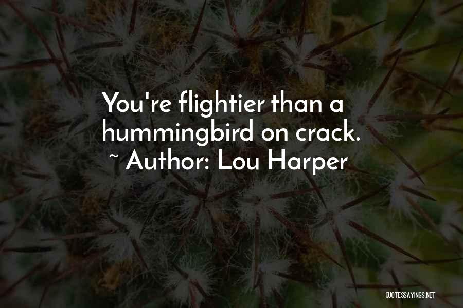 Lou Harper Quotes: You're Flightier Than A Hummingbird On Crack.