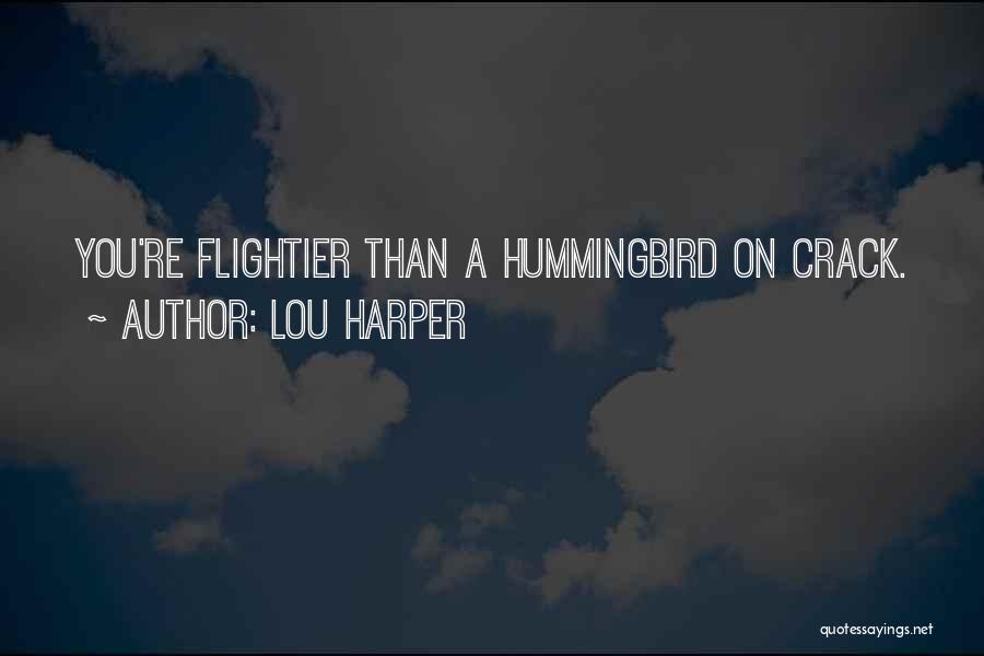 Lou Harper Quotes: You're Flightier Than A Hummingbird On Crack.