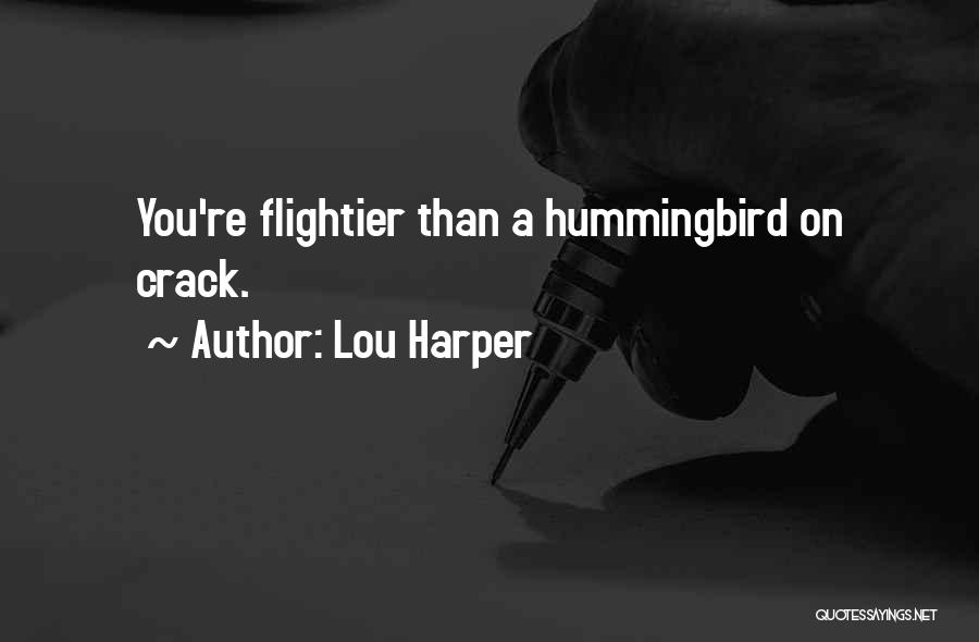 Lou Harper Quotes: You're Flightier Than A Hummingbird On Crack.