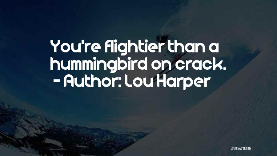 Lou Harper Quotes: You're Flightier Than A Hummingbird On Crack.
