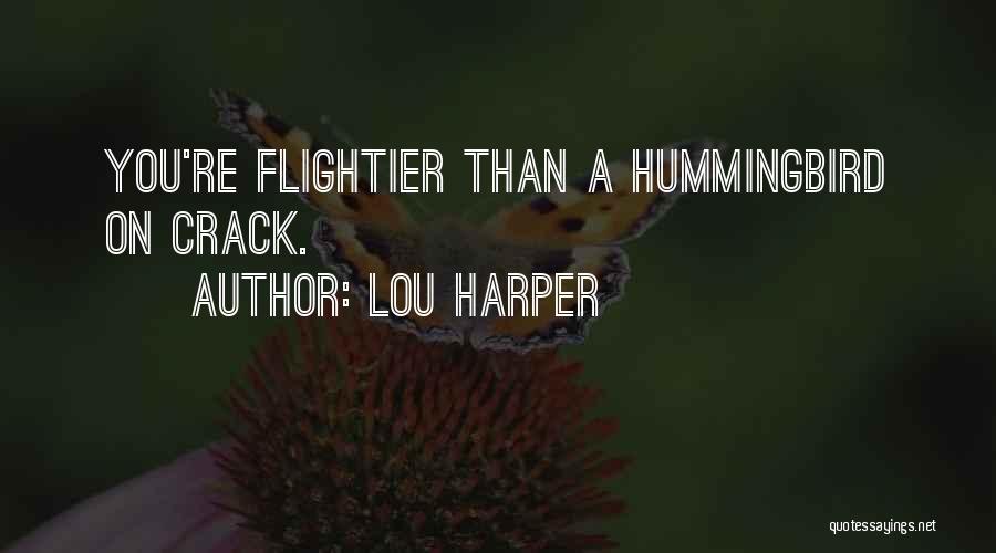 Lou Harper Quotes: You're Flightier Than A Hummingbird On Crack.