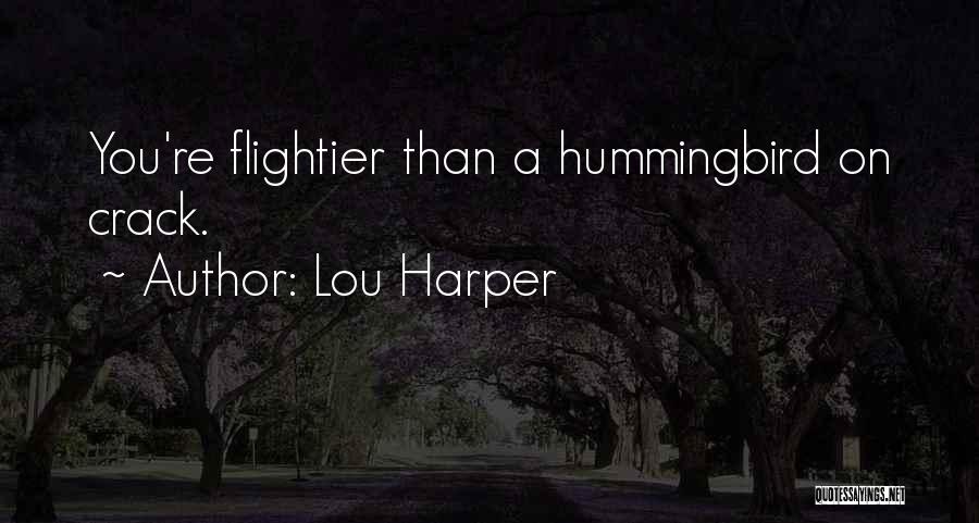 Lou Harper Quotes: You're Flightier Than A Hummingbird On Crack.