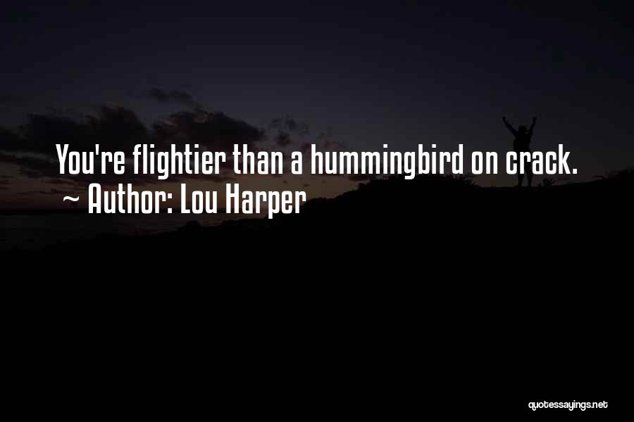 Lou Harper Quotes: You're Flightier Than A Hummingbird On Crack.