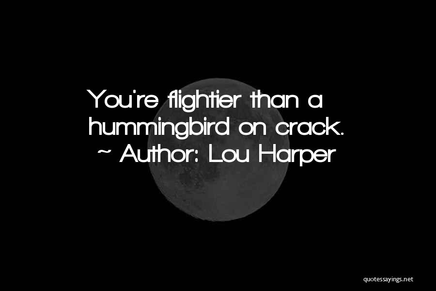 Lou Harper Quotes: You're Flightier Than A Hummingbird On Crack.